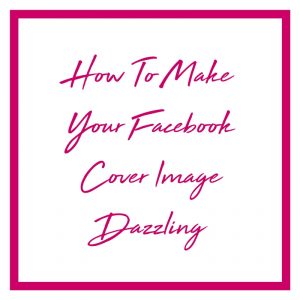 How To Make Your Facebook Cover Image Dazzling